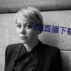 泡(pào)沫(mò)直播下载 直播平台(tái)