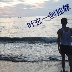 葉玄一劍獨尊