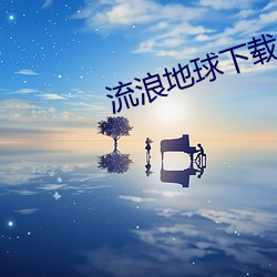 流浪地(地)球下(下)载(載)