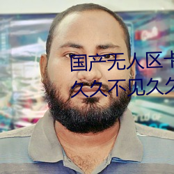 国产无人区卡一卡二卡三乱码99:久久不见久久见中文字幕免