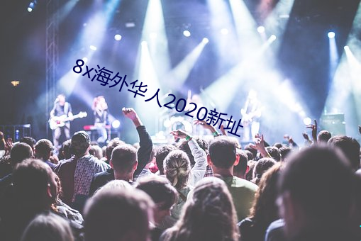 8x海外(外)华人(人)2020新址