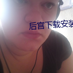 后宫下(下)载(載)安(安)装(裝)
