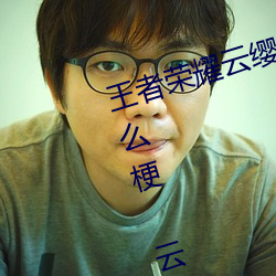 王者荣耀云缨用自己的枪X自己b什么梗 云缨用自己的枪躁自