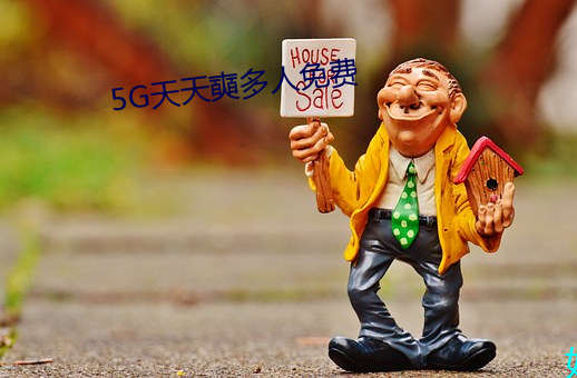 5G天(天)天(天)奭多人(人)免费