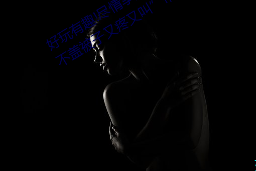 好玩有(yǒu)趣(qù)!尽情享受两(liǎng)人上下打扑克不盖被子又疼又叫”带(dài)