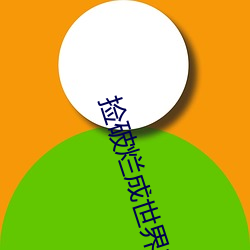 捡(jiǎn)破(pò)烂成(chng)世(sh)界首(shǒu)富