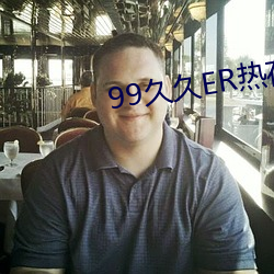 99久久ER热在这(這)里(裏)只有精品9
