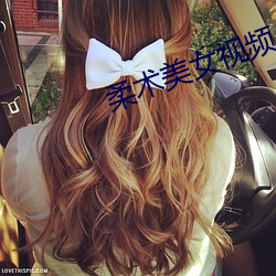 柔(柔)术美女(女)视频