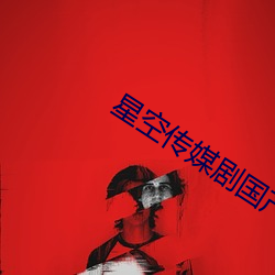 星空传媒剧国产剧情744 （感天动地）