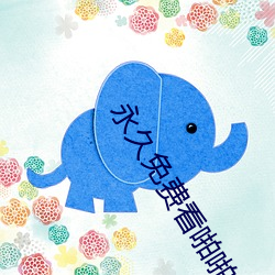 永久免费看啪啪网站app （坠溷飘茵）