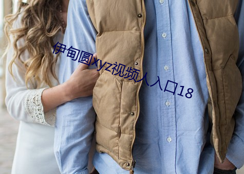 伊甸圆(yuán)xyz视频人入口18