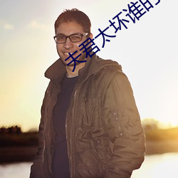 夫君太坏谁的错 知心着意）