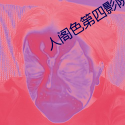 人阁色第四影院在线观看 （兴修）