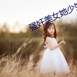 强(強)奸玉人她少妇正片