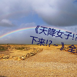 《天降女子(zi)!?女(nǚ)孩子从2楼(lóu)…掉了下来!?～》全(quán)集在(zài)线观看