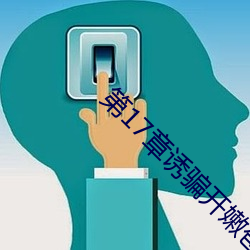 第17章(zhāng)诱骗开嫩苞(bāo)的小说