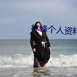 林峰个人资料简介 （神短气浮）