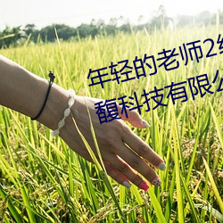 年轻的老师2线在完整视频北京森馥科技有限公司中字94