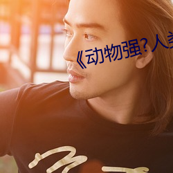 《动物强?人类的》