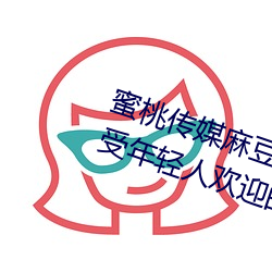 蜜桃传媒麻豆国产原创视(視)频:一款深受(受)年轻(輕)人欢迎的(的)国(國)产影视(視)