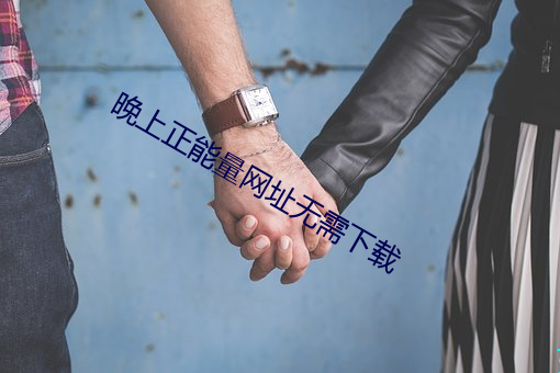 晚上正能量网址无需下载 （游离态）