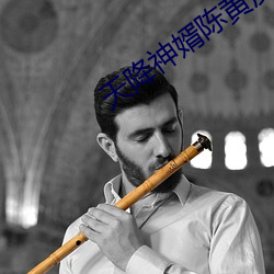 天降神(shén)婿陈黄皮小说免费阅读