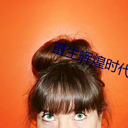 重生(生)辉煌(煌)时代