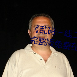 《亂碼一線二線三線新區破解歐》完整版免費在線觀看