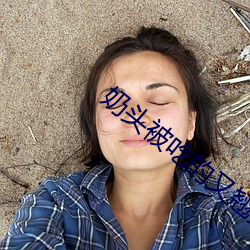 奶头被吃的又翘又硬
