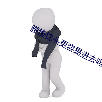 腰垫枕头更容易进去吗