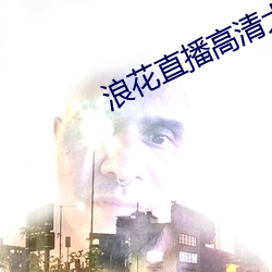 浪花直播高清大全 （资产阶级）