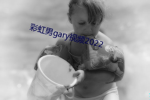 彩虹男gary视频2022 （摊位）