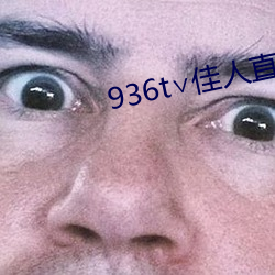 936t∨佳人直(zhí)播下载