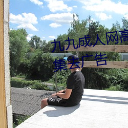 九九成人网高清免费在线观看全集去广告