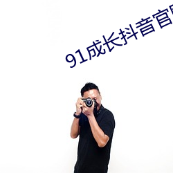 91成长(長)抖音(音)官网人口