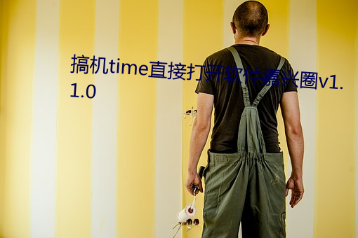 搞(gǎo)机time直(zhí)接打开软(ruǎn)件嘉兴(xīng)圈v1.1.0