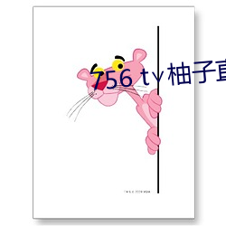 756 t∨柚(柚)子直(直)播下(下)载