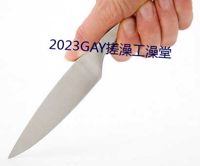 2023GAY搓澡工澡堂