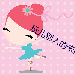 玩儿别人的未婚妻(妻)