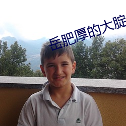 岳(嶽)肥厚(厚)的(的)大(大)腚