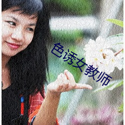 色(sè)诱女(nǚ)教师(shī)