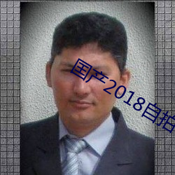 囯产2018自拍