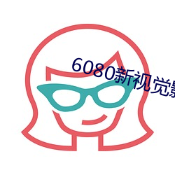 6080新视觉(覺)影院官网