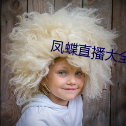 凤(鳳)蝶(蝶)直(直)播大全