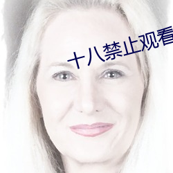 十八禁(禁)止(止)观(觀)看(看)3000部芒果免
