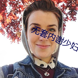 无套(to)内谢少妇(fù)毛片免费(fèi)看(kàn)