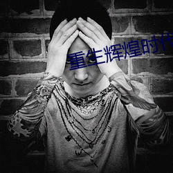 重(重)生辉煌时(時)代(代)