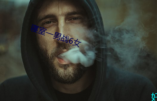 寝室一男战6女 （爱惜羽毛）