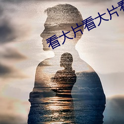 看大(dà)片(piàn)看(kàn)大片看大片
