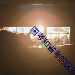 国考和省考的区别